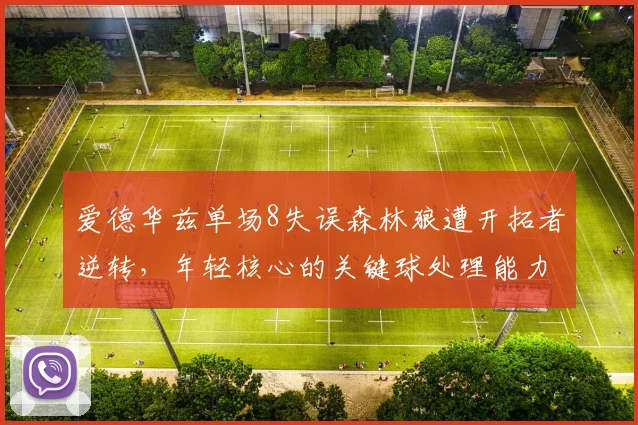 爱德华兹单场8失误森林狼遭开拓者逆转，年轻核心的关键球处理能力何在？